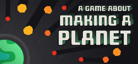A Game About Making A Planet A Game About Making A Planet